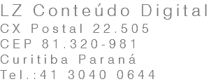 LZ Conteúdo Digital CX Postal 22.505 CEP 81.320-981 Curitiba Paraná Tel.:41 3040 0644